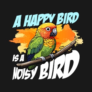 Conure A Happy Bird Is A Parrot Owner Conure Lover T-Shirt