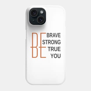 Be Brave Be Strong Be True Be You Phone Case