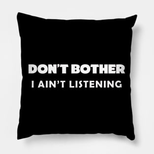 Don't bother, I ain't listening Pillow
