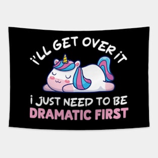 I'll Get Over It I Just Need To Be Dramatic First Tapestry