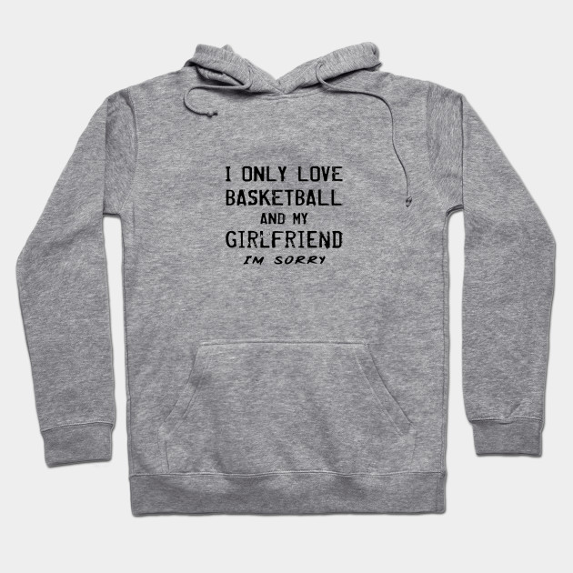 I Only Love Basketball And My Girlfriend Boyfriend Basketball