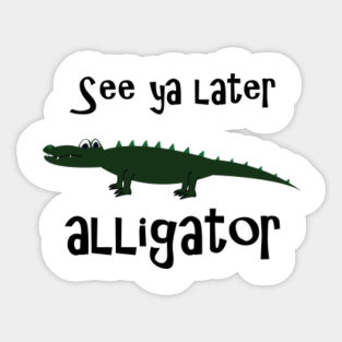 See Ya Later Alligator Stickers Teepublic