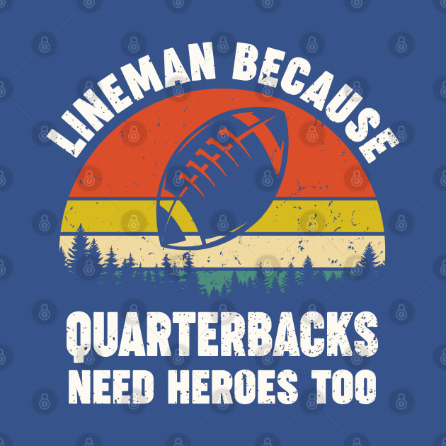 Discover Football Offensive Lineman funny retro lineman because quarterbacks need heroes too - Football Lineman - T-Shirt