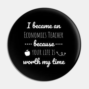 I Became An Economics Teacher Because Your Life Is Worth My Time Pin