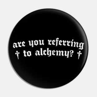 Are You Referring To Alchemy? Pin