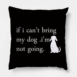 if i can't bring my dog i'm notgoing t-shirt Pillow