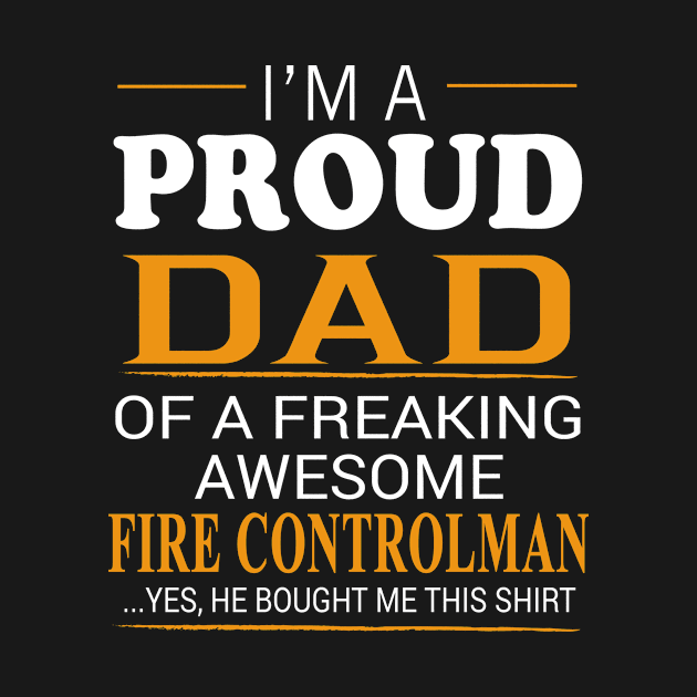 Proud Dad of Freaking Awesome Fire Controlman He bought me this by bestsellingshirts