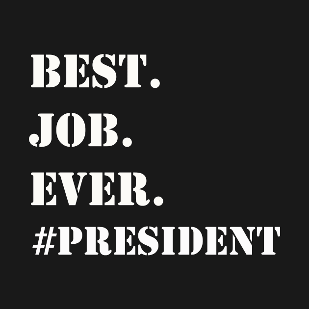 WHITE BEST JOB EVER #PRESIDENT by Prairie Ridge Designs