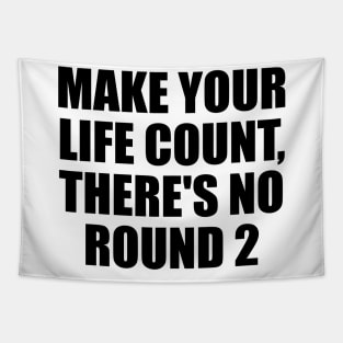 Make your life count, there's no round 2 Tapestry