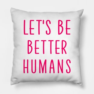 Let's be better humans Pillow