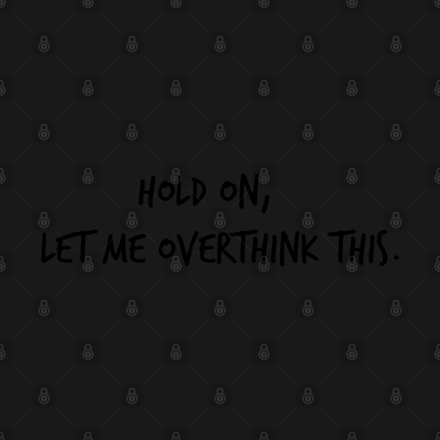 HOLD ON LET ME OVERTHINK THIS by idkco