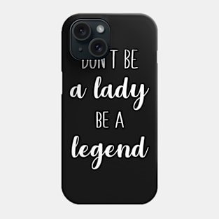 Don't Be A Lady Be A Legend Phone Case