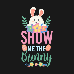 Show Me The Bunny - Easter Egg Hunting Rabbit Flower Gift T-Shirt