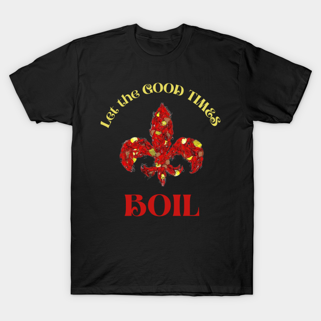 Let The Good Times Boil Cute Mardi Gras Louisiana - Let The Good Times Boil - T-Shirt