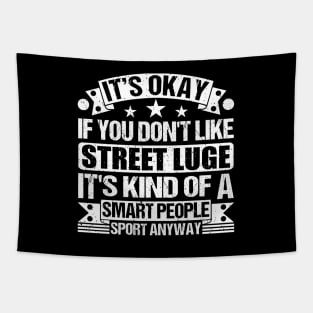 Street luge Lover It's Okay If You Don't Like Street luge It's Kind Of A Smart People Sports Anyway Tapestry