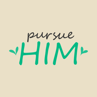 Pursue Him T-Shirt