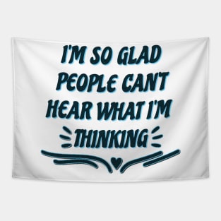 I'M SO GLAD PEOPLE CAN'T HEAR WHAT I'M THINKING Tapestry