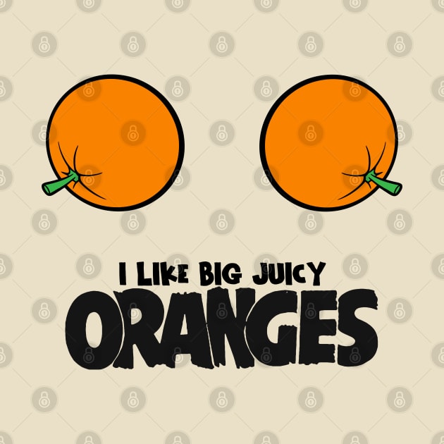 I Like Big Juicy Oranges by darklordpug