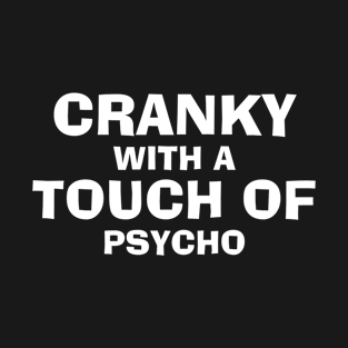 Cranky with a touch of psycho T-Shirt