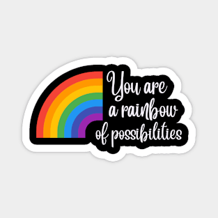 You are a rainbow of possibilities Magnet