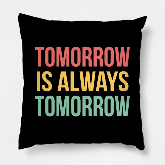 Funny Saying - Tomorrow Is Always Tomorrow Pillow by Kudostees