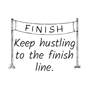 Keep Hustling To The Finish Line T-Shirt