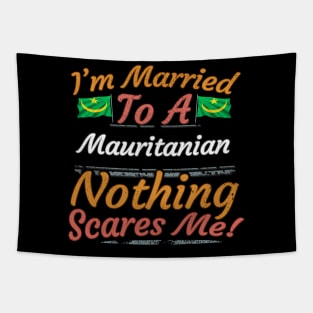 I'm Married To A Mauritanian Nothing Scares Me - Gift for Mauritanian From Mauritania Africa,Western Africa, Tapestry