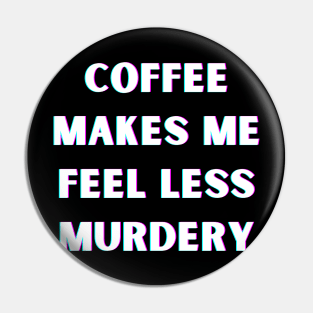 Coffee Makes Me Feel Less Murdery Pin