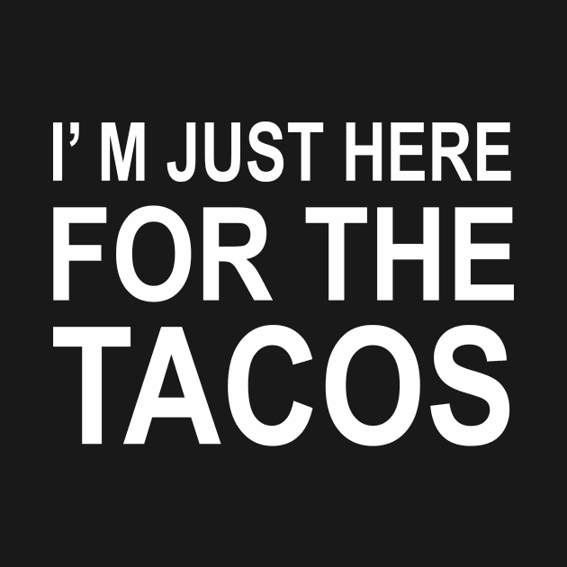 I'm Just Here For The Tacos | Fiesta Taco | Novelty Gift idea by MerchMadness