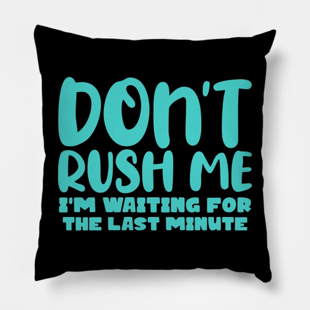 Don't Rush Me I'm waiting For The Last Minute Pillow by colorsplash