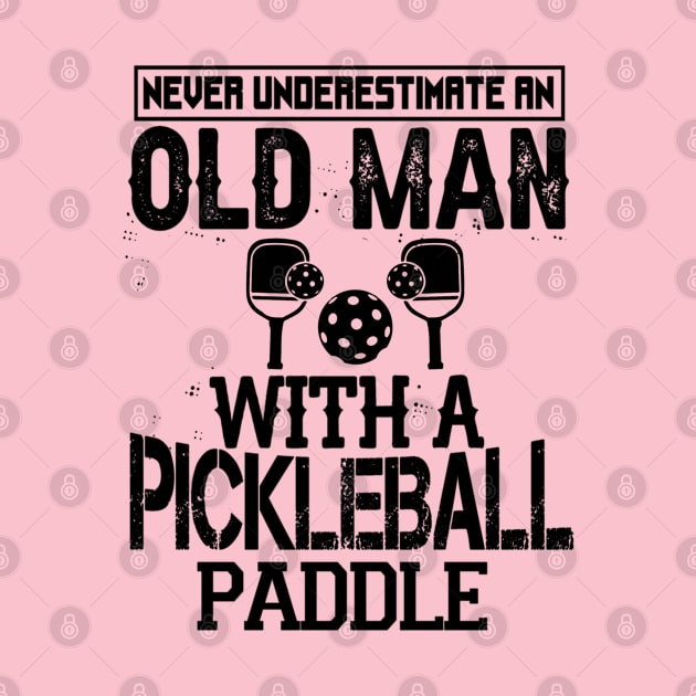 Never Underestimate An Old Man With A Pickleball Paddle by Madicota