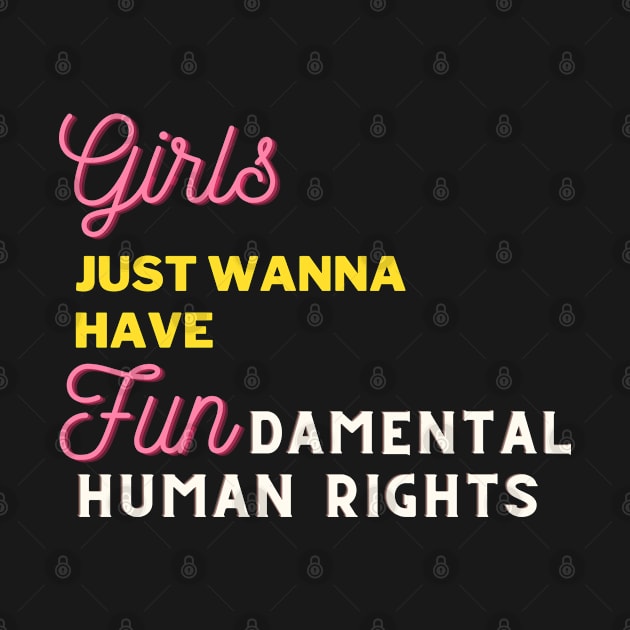 Girls Just Wanna Have Fun - Fundamental Human Rights! by Little Blue Skies