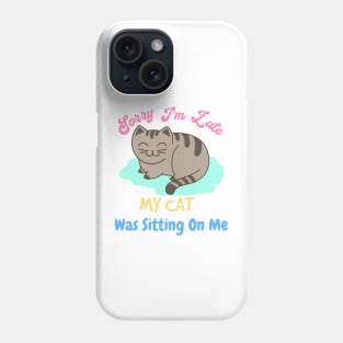 Sorry I'm Late, My Cat Was Sitting On Me Phone Case