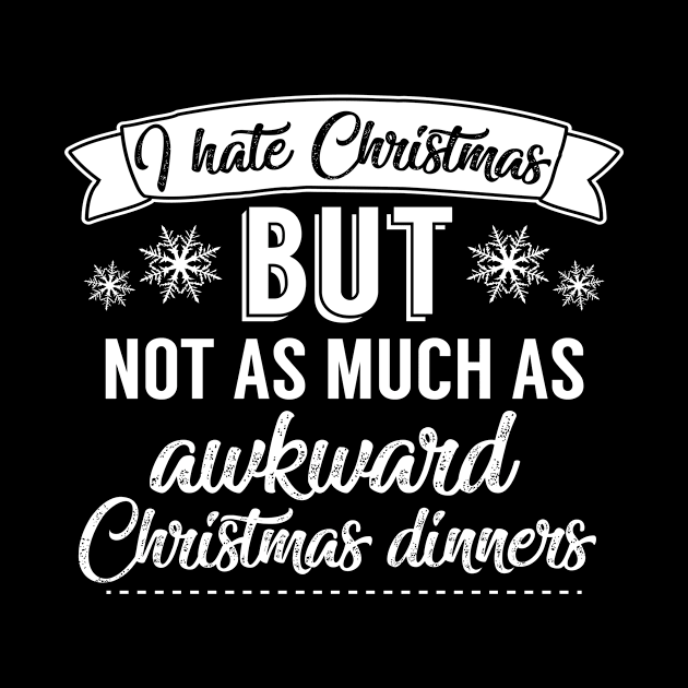 I Hate Christmas But Not As Much As Awkward Christmas Dinners by Rebus28