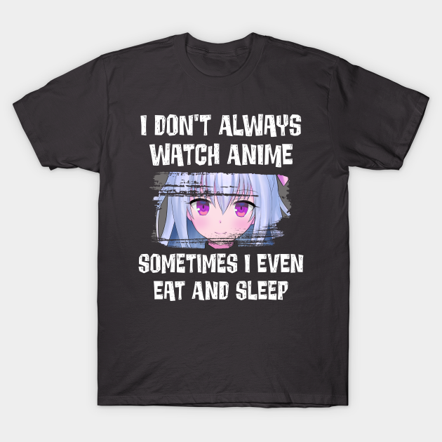 Discover Funny Women's Kawaii I Don't Always Watch Anime Manga Fan Lover - Anime Art - T-Shirt