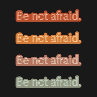 Be Not Afraid T-Shirt