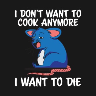 I Don't Want To Cook Anymore I Want To Die T-Shirt