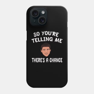 So You're Telling Me There's A Chance Phone Case