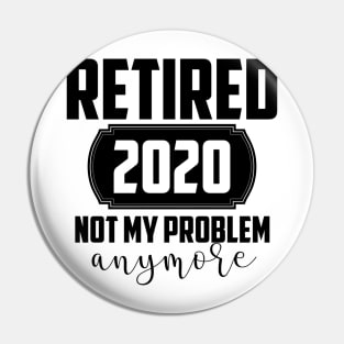 RETIRED 2020 NOT MY PROBLEM Pin