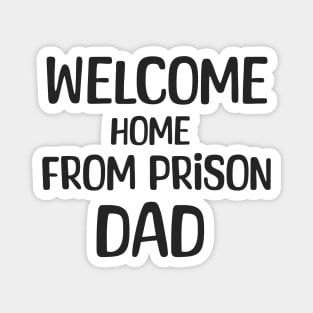 Welcome Home From Prison Dad Magnet