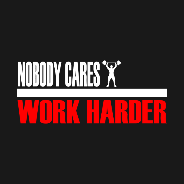 Nobody Cares Work Harder by Jakavonis