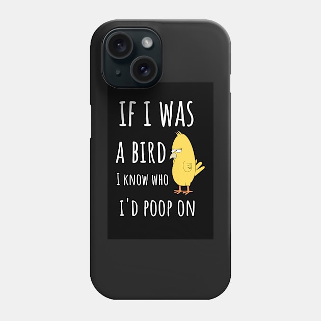 If I Was A Bird I Know Who I'd Poop On Phone Case by PinkPandaPress
