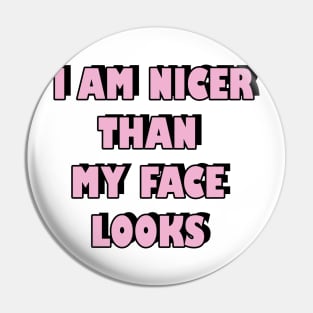 I am nicer than my face looks Pin