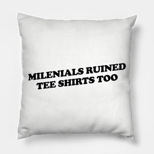 Millennials Ruined Tee Shirts Too Pillow