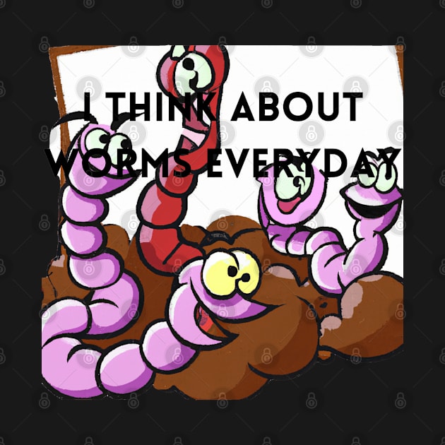 I Think About Worms Everyday by Divineshopy