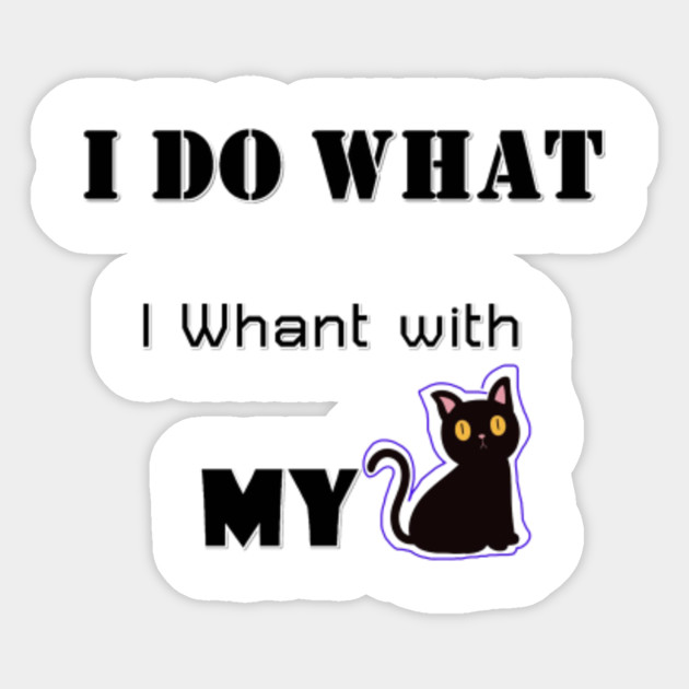I Do What I Whant With My Cat Shirt I Do What I Want Cat