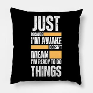 Just Because I'm Awake Pillow