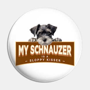 My Schnauzer is a Sloppy Kisser Pin