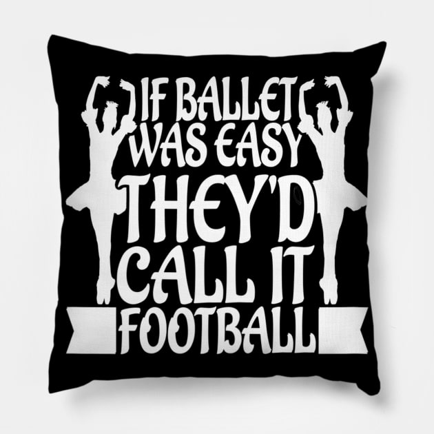 If Ballet Was Easy, They'd Call it Football Funny Pillow by cedricchungerxc