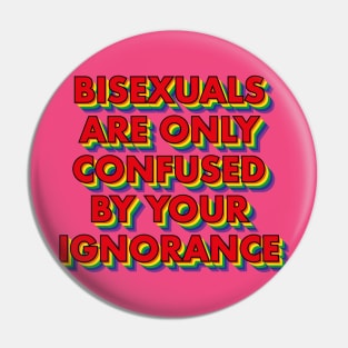 Bisexuals Are Only Confused By Your Ignorance Pin